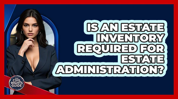 Is An Estate Inventory Required For Estate Administration? - Your Civil Rights Guide