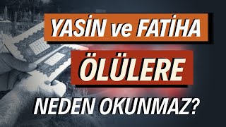 Yasin Ve Fatiha Ölülere Neden Okunmaz?