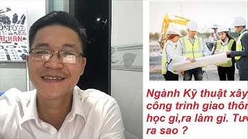 Ngành Kỹ thuật xây dựng công trình giao thông là gì- Học gì- ra làm gì- Tương lai ra sao?