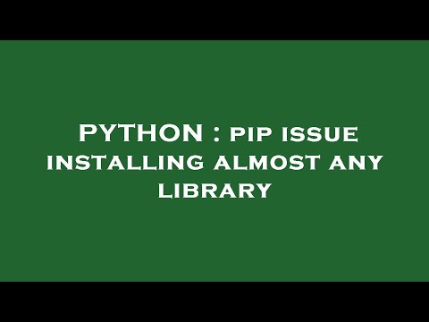 PYTHON : pip issue installing almost any library