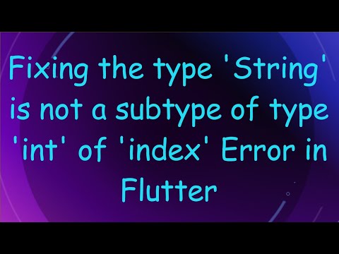 Fixing the type 'String' is not a subtype of type 'int' of 'index' Error in Flutter
