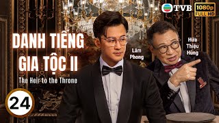 Phim TVB Lồng tiếng Danh Tiếng Gia Tộc 2 (The Heir to the Throne) 24/30 | Xa Thi Mạn, Lâm Phong|2024