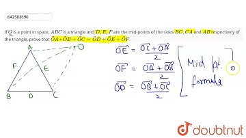 If O\nis a point in\r\nspace, A B C\nis a triangle\r\nand D , E , F\nare the\r\nmid-points of th...