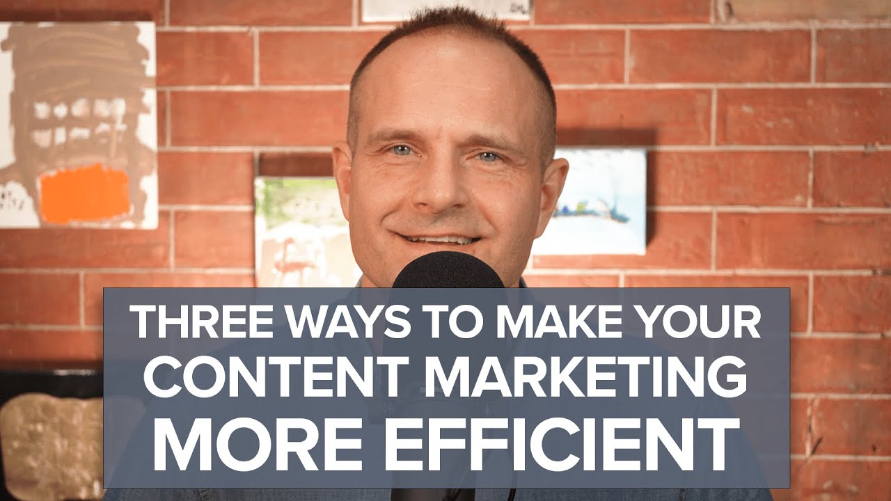 Three Ways to Make Your Content Marketing More Efficient