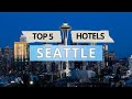 Top 5 Hotels in Seattle, Washington, Best Hotel Recommendations