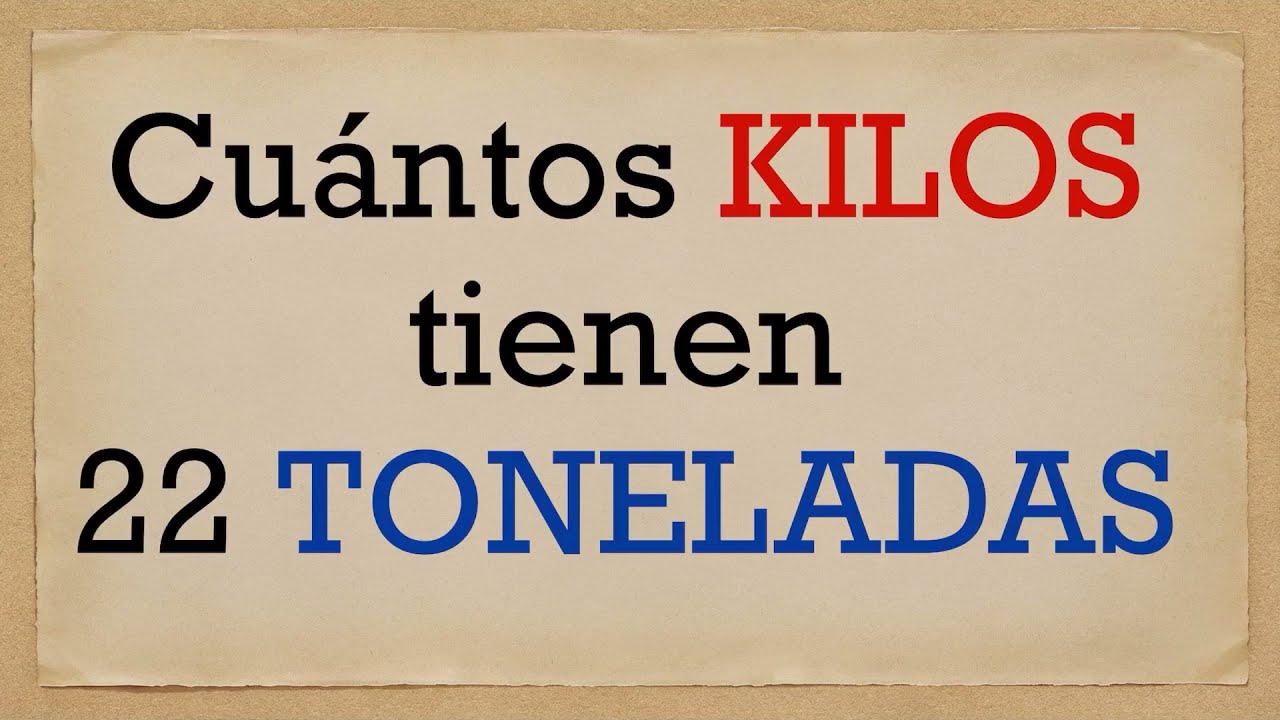 Cuántos KILOS son 22 TONELADAS