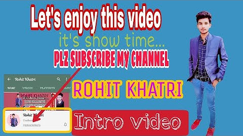 ROHIT KHATRI|| INTRO VIDEO FOR YOUTUBE CHANNEL || LIKES COMMENTS SHARES SUBSCRIBE CHANNEL TO ROHIT K