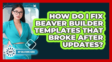 How Do I Fix Beaver Builder Templates That Broke After Updates? - WP Solutions Guru