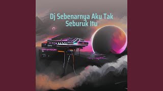 Dj Sebenarnya Aku Tak Seburuk Itu