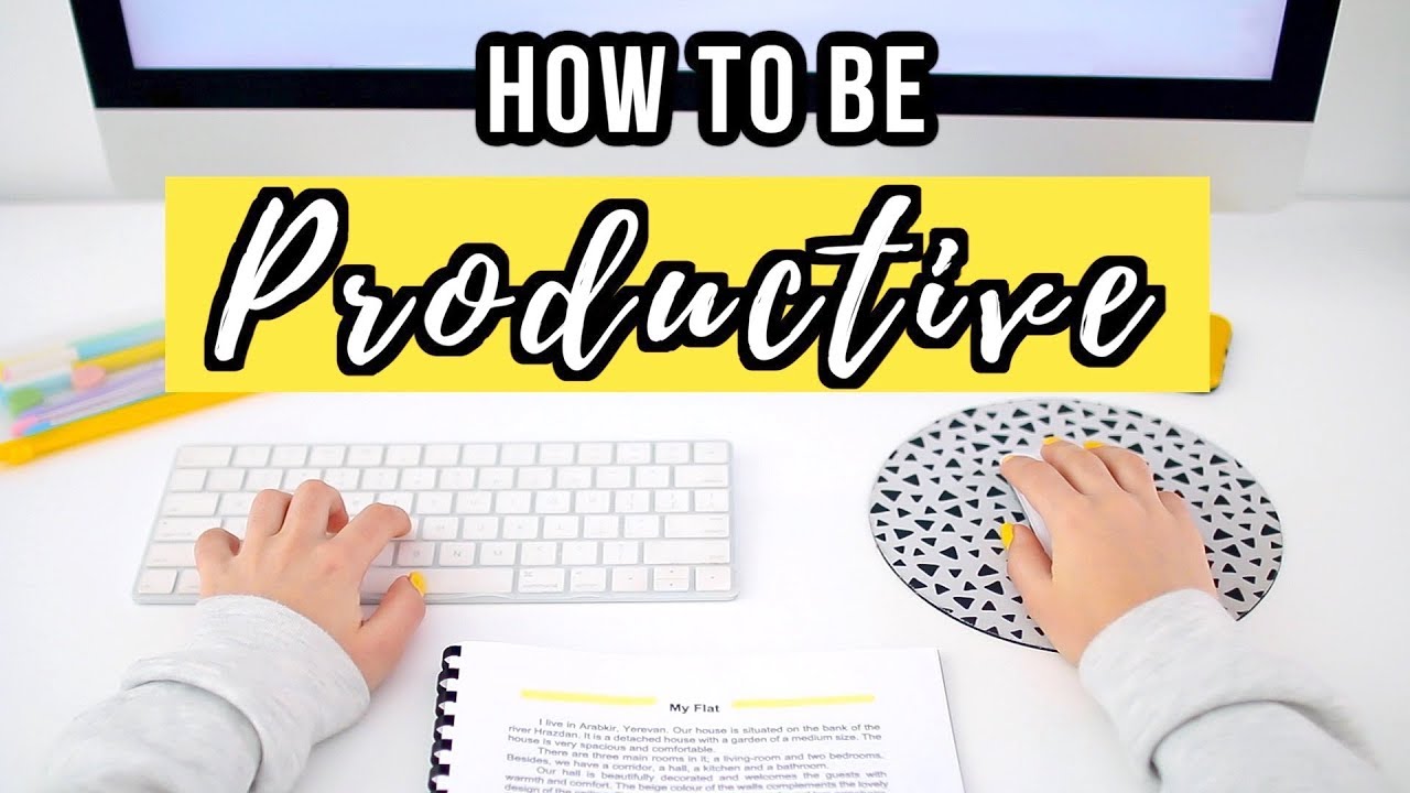How To Be Productive 2019 10 Productivity Tips To Get More Things Done Youtube