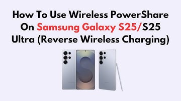 How To Use Wireless PowerShare On Samsung Galaxy S25/S25 Ultra (Reverse Wireless Charging)