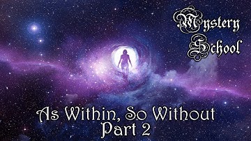 Mystery School Lesson 93: As Within, So Without: Part 2
