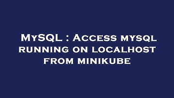 MySQL : Access mysql running on localhost from minikube