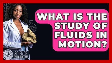 What Is The Study Of Fluids In Motion? - Science Through Time