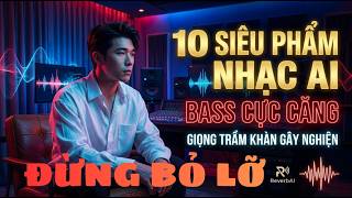 Nghe Là Nghiện! 10 Siêu Phẩm Nhạc AI Bass Cực Căng - Giọng Trầm Khàn Đỉnh Cao