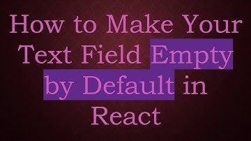 How to Make Your Text Field Empty by Default in React