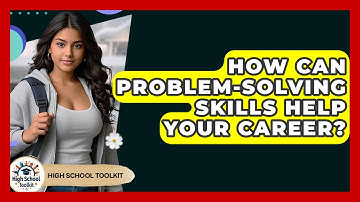 How Can Problem-Solving Skills Help Your Career? - High School Toolkit