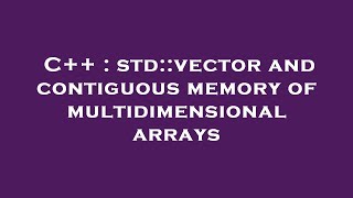 C++ : std::vector and contiguous memory of multidimensional arrays
