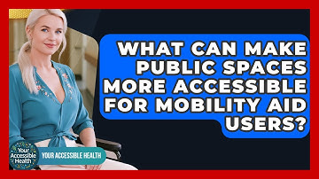 What Can Make Public Spaces More Accessible For Mobility Aid Users? - Your Accessible Health