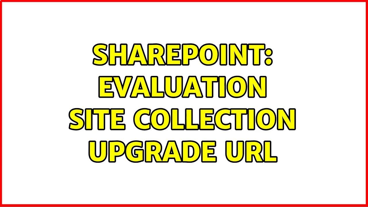 Sharepoint: Evaluation Site Collection upgrade URL - YouTube