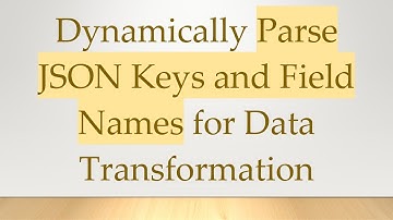 Dynamically Parse JSON Keys and Field Names for Data Transformation