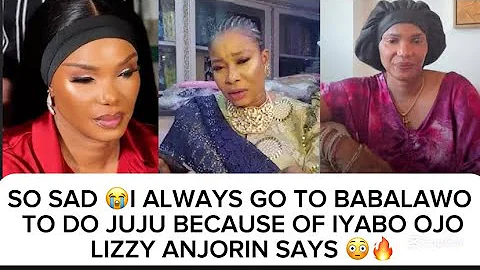 SO SAD 😭I ALWAYS GO TO BABALÁŴO TO DO JÜJÜ BECAUSE OF IYABO OJO — LIZZY ANJORIN SAYS 😳🔥