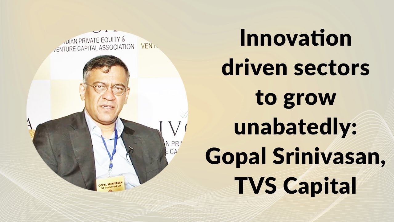 Innovation driven sectors to grow unabatedly: Gopal Srinivasan, TVS Capital