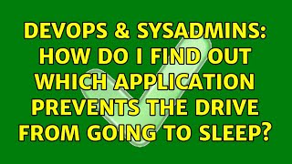 DevOps & SysAdmins: How do I find out which application prevents the drive from going to sleep?