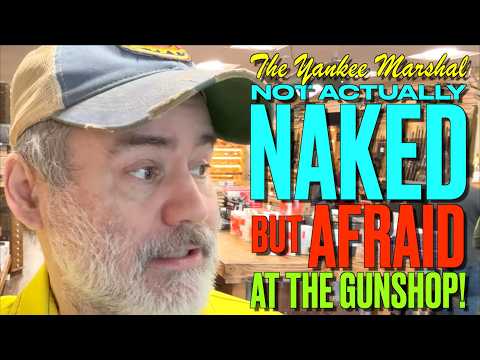 Not Actually NAKED, but Still AFRAID at the Gunshop!