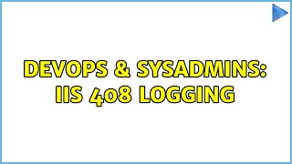 DevOps & SysAdmins: IIS 408 Logging