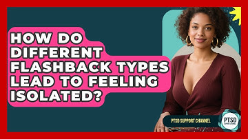 How Do Different Flashback Types Lead To Feeling Isolated? - PTSD Support Channel