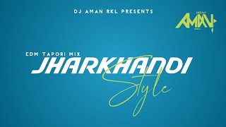 JHARKHANDI STYLE (EDM TAPORI MIX) DJ AMAN RKL