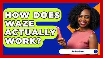 How Does Waze Actually Work? - Be App Savvy