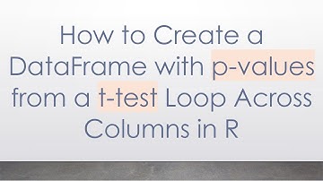 How to Create a DataFrame with p-values from a t-test Loop Across Columns in R