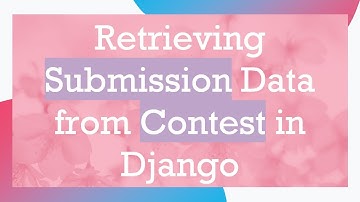 Retrieving Submission Data from Contest in Django