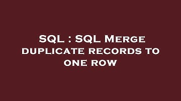 SQL : SQL Merge duplicate records to one row