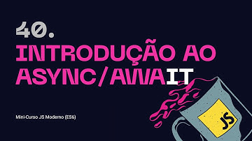 40. Introdução ao async/await  - Mini-curso JS Moderno (ES6)
