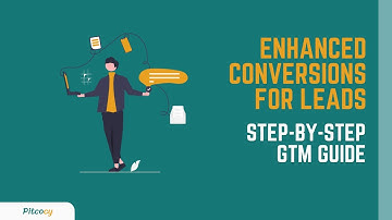 Enhanced Conversions for Leads Setup with GTM - Step-by-step Guide