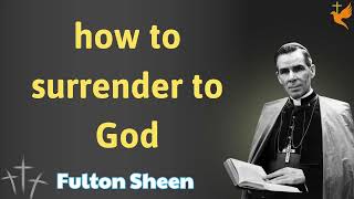 how to surrender to God  Lessons Fulton Sheen