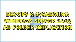 DevOps & SysAdmins: Windows Server 2003 AD Folder Replication (2 Solutions!!)