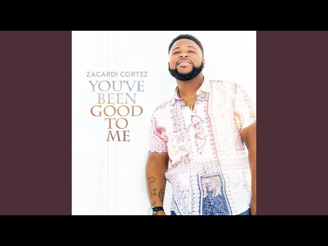 Zacardi Cortez - You've Been Good to Me