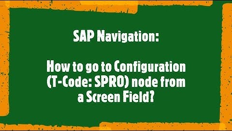SAP Beginner Tutorial: SAP Navigation -  How to go to a Configuration node (SPRO) from Screen Field?