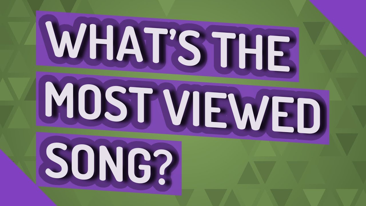 What's the most viewed song? - YouTube