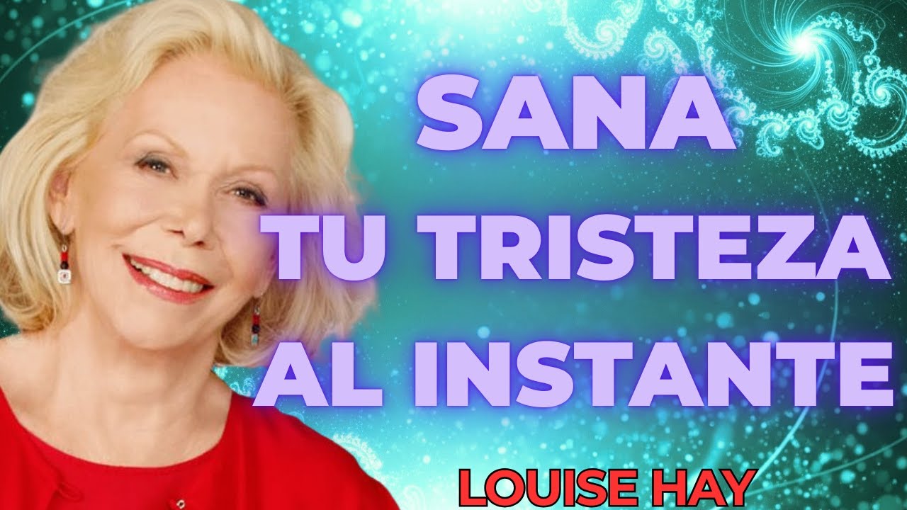 LA AFIRMACIÓN PROHIBIDA QUE SANA LA TRISTEZA PROFUNDA AL INSTANTE — Louise Hay