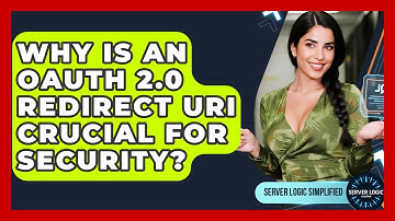 Why Is An OAuth 2.0 Redirect URI Crucial For Security? - Server Logic Simplified