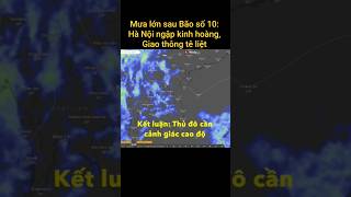 Mưa lớn sau Bão số 10: Hà Nội Ngập Kinh hoàng, Giao thông Tê liệt, Thủ đô Cảnh giác Cao độ #hanoi