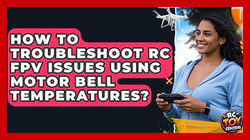 How to troubleshoot RC FPV issues using motor bell temperatures? - RC Toy Central