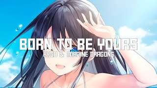 Nightcore - Born To Be Yours (Kygo & Imagine Dragons / Lyrics)