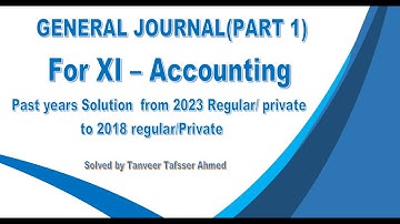 General Journal from 2023 Reg./Pri. to 2018 Reg. /Pri. For XI Accounting . Solved by Tanveer Ahmed