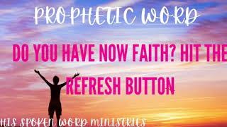 Prophetic Word:”Do You Have NOW Faith? | Hit The Refresh Button”